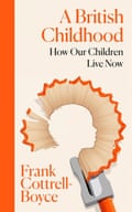 A British Childhood - How Our Children Live Now by Frank Cottrell-Boyce