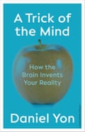 A Trick Of The Mind- How the Brain Invents Your Reality by Daniel Yon