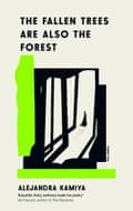 The Fallen Trees Are Also the Forest by Alejandra Kamiya, translated by Daniel Hahn (Pushkin,