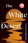 The White Desert by Luis López Carrasco, translated by Rosalind Harvey