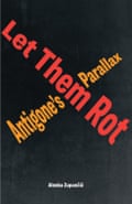 Dust jacket of Let Them Rot: Antigone’s Parallax by Alenka Zupančič