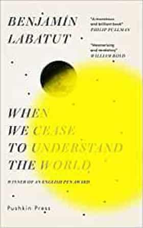 When We Cease to Understand the World by Benjamin Labatut