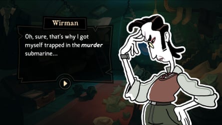 Oh sure, that’s why I got myself trapped in the murder submarine ...