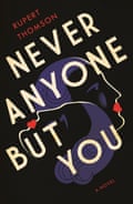 Rupert Thomson’s Never Anyone But You 