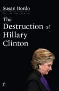 The Destruction of Hillary Clinton by Susan Bordo cover