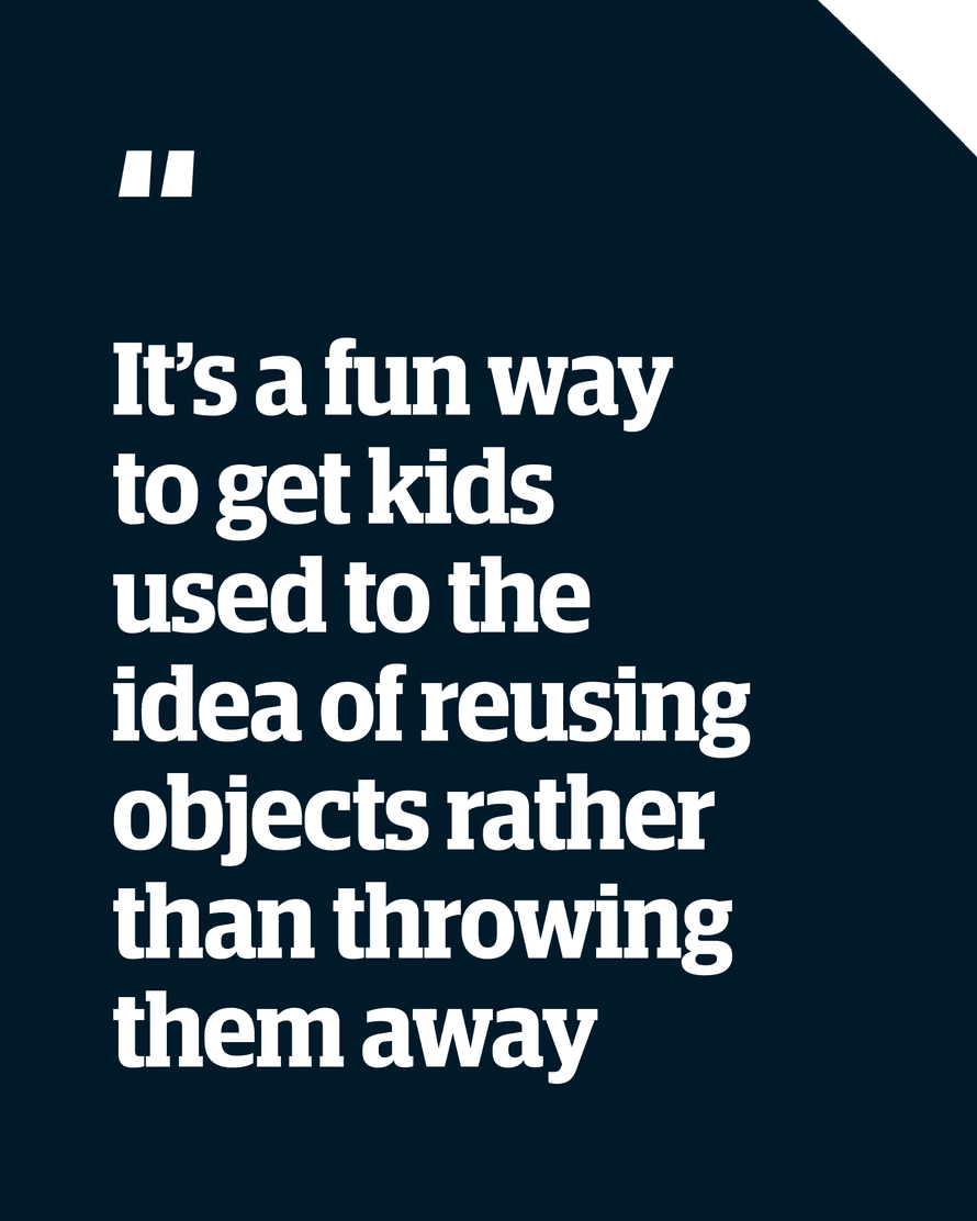 Quote: “It’s a fun way to get kids used to the idea of reusing objects rather than throwing them away”
