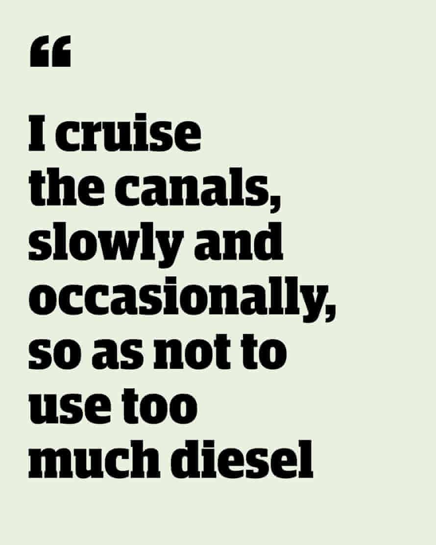 Quote: "I cruise the canals, slowly and occasionally, so as not to use to much diesel"