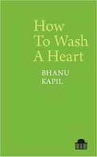 How to Wash a Heart by Bhanu Kapil 