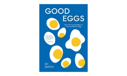 Over 100 Cracking Ways to Cook and Elevate Eggs (hardcover) by Ed Smith.