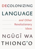 Decolonizing Language and Other Revolutionary Ideas by Ngũgĩ wa Thiong’o.