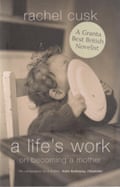 A Life’s Work: On Becoming a Mother by Rachel Cusk