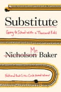 Substitute: Going to School with a Thousand Kids, by Nicholson Baker