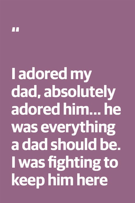 Quote: “I adored my dad, absolutely adored him … he was everything a dad should be. I was fighting to keep him here”