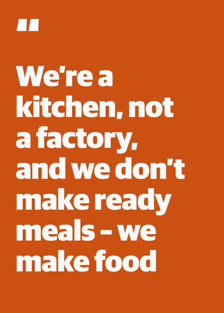 Quote: “We’re a kitchen, not a factory, and we don’t make ready meals - we make food.”