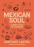 Mexican Soul- A New Style of Cooking by Santiago Lastra
