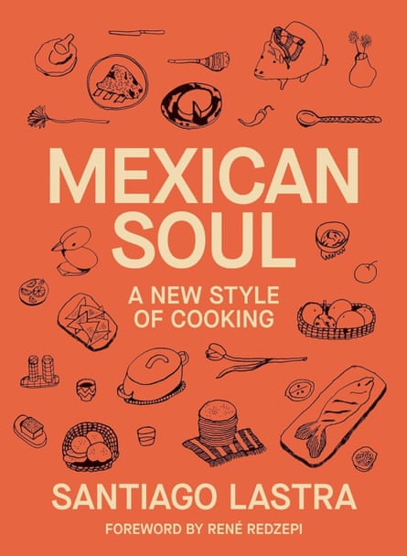 Mexican Soul- A New Style of Cooking by Santiago Lastra