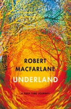 Robert Macfarlane's Underland (Hamish Hamilton).