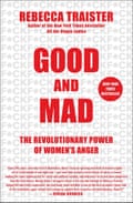 Good and Mad: The Revolutionary Power of Women’s Anger by Rebecca Traister