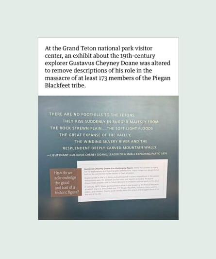 Screenshot of an sign in an exhibit about the 19th-century explorer Gustavus Cheyney Doane, that was altered to remove descriptions of his role in the massacre of at least 173 members of the Piegan Blackfeet tribe, at the Grand Teton national park. Guardian Design