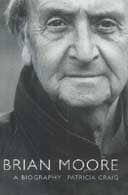 Brian Moore: A Biography by Patricia Craig
