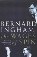 The Wages of Spin by Bernard Ingham 