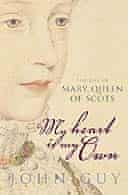 My Heart Is My Own: The Life of Mary Queen of Scots by John Guy