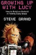 Growing Up with Lucy: How to Build an Android in Twenty Easy Steps by Steve Grand