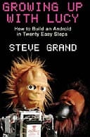 Growing Up with Lucy: How to Build an Android in Twenty Easy Steps by Steve Grand