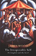 The Irresponsible Self by James Wood