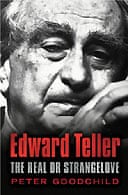 Edward Teller: The Real Doctor Strangelove by Peter Goodchild