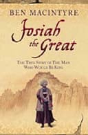 Josiah The Great: The True Story of the Man who would be King by Ben Macintyre