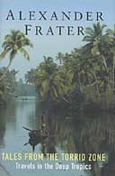 Tales from The Torrid Zone: Travels in the Deep Tropics by Alexander Frater