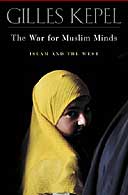 The War for Muslim Minds: Islam and the West by Gilles Kepel