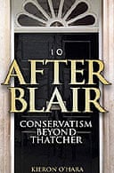 After Blair: Conservatism Beyond Thatcherby Kieron O'Hara