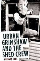 Urban Grimshaw and the Shed Crew by Bernard Hare