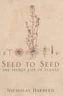 Seed to Seed: The Secret Life of Plants by Nicholas Harberd 