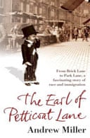 The Earl of Petticoat Lane: From an East End Chronicle to a West End Life by Andrew Miller