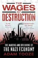 The Wages of Destruction: The making and Breaking of the Nazi Economy by Adam Tooze