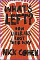 Whats Left? How Liberals Lost Their Way by Nick Cohen 