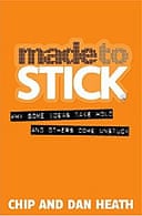 Made to Stick: How Some Ideas Take Hold and Others Come Unstuck by Chip and Dan Heath 