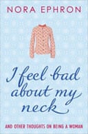I Feel Bad About My Neck: And Other Thoughts on Being a Woman by Nora Ephron 