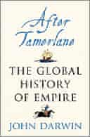 After Tamerlane: The Global History of Empire by John Darwin