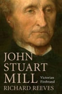 John Stuart Mill: Victorian Firebrand by Richard Reeves 