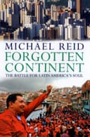 Forgotten Continent: The Battle for Latin Americas Soul by Michael Reid