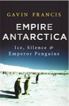 Gavin Francis, Empire Antarctica: Ice, Silence & Emperor Penguins