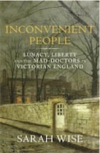 Sarah Wise, Inconvenient People: Lunacy, Liberty and the Mad-Doctors in Victorian England