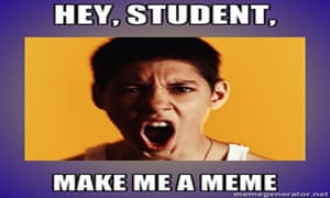 Students Are Memes The New Site Of Class Struggle Discuss Education The Guardian