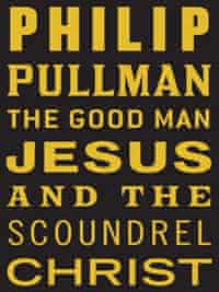 Philip Pullman The Good Man Jesus and the Scoundrel Christ book jacket