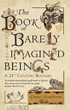 The Book of Barely Imagined Beings, by Caspar Henderson