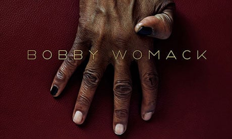 Best albums of 2012, No 10: Bobby Womack – The Bravest Man in ...